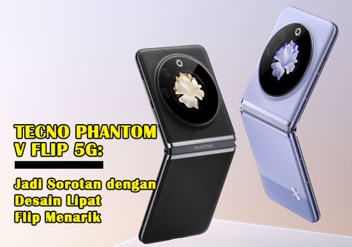 Wow! Tecno Phantom V Flip 5G: Jadi Sorotan dengan Desain Lipat Flip Menarik - Ini Ulasan Mendalam, Wajib Tau!