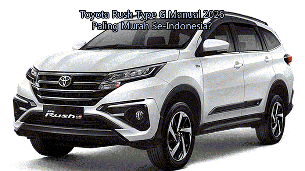 Benarkah Toyota Rush Type G Manual 2026 Paling Murah Se-Indonesia? Ini Fakta Sebenarnya!