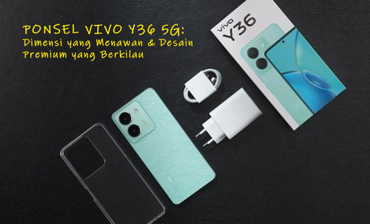 Wow, Menggoda! Ponsel Vivo Y36 5G: Dimensi yang Menawan & Desain Premium yang Berkilau, Elegan dan Mewah