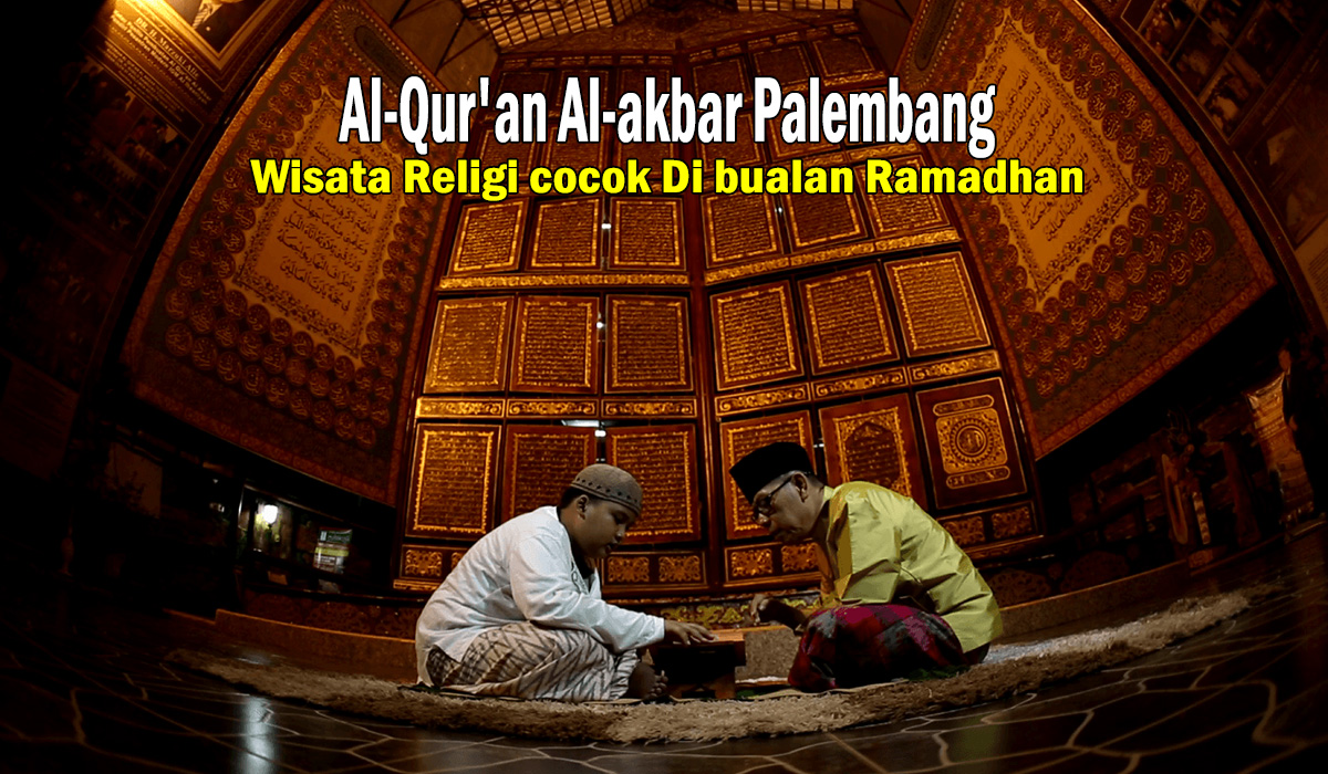 Wisata Religi Cocok di Bulan Ramadhan, Al-Qur'an Al-akbar Palembang, Mengandung Arti Yang Bermakna! Cek yuks