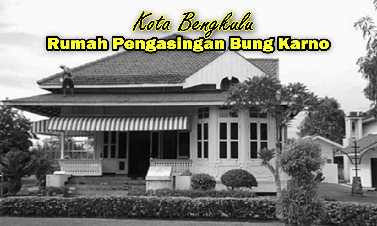 Sejarah Rumah Pengasingan Bung Karno di Kota Bengkulu, Saksi Bisu Perjuangan seorang Pahlawan Besar!