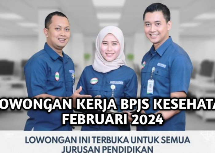Ayo Kuy,Daftar! BPJS Kesehatan Buka Lowongan Kerja Februari 2024 Seluruh Indonesia Ini Cek Syarat, Tanggalnya!
