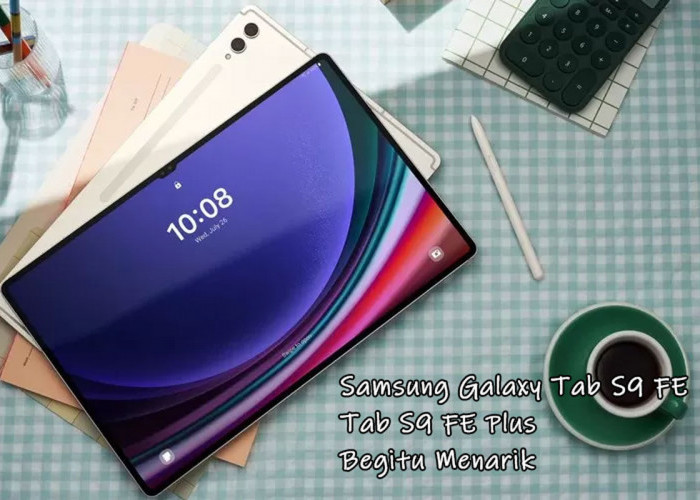 WOW! Mengapa Samsung Galaxy Tab S9 FE & Tab S9 FE Plus Begitu Menarik? Simak Spesifikasi Unggulannya!