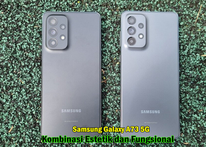 Desain Elegan Samsung Galaxy A73 5G: Kombinasi Estetik dan Fungsional, Ini Baru Smartphone Premium Masa Kini!