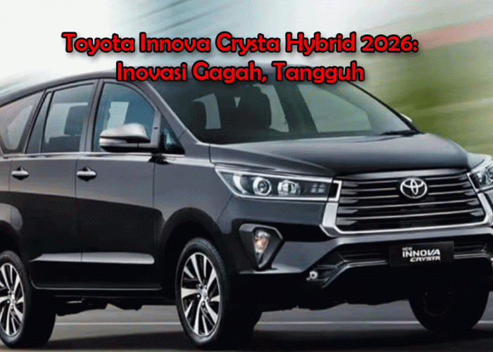 Toyota Innova Crysta Hybrid 2026: Inovasi Gagah, Tangguh, dan Ramah Lingkungan untuk Keluarga Modern