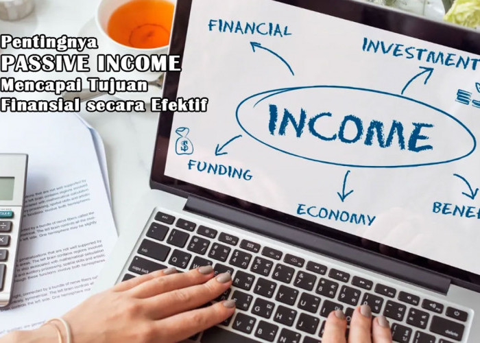 Pentingnya Passive Income Mencapai Tujuan Finansial secara Efektif: 7 Strategi Mengelolanya, Wajib Anda Tau!