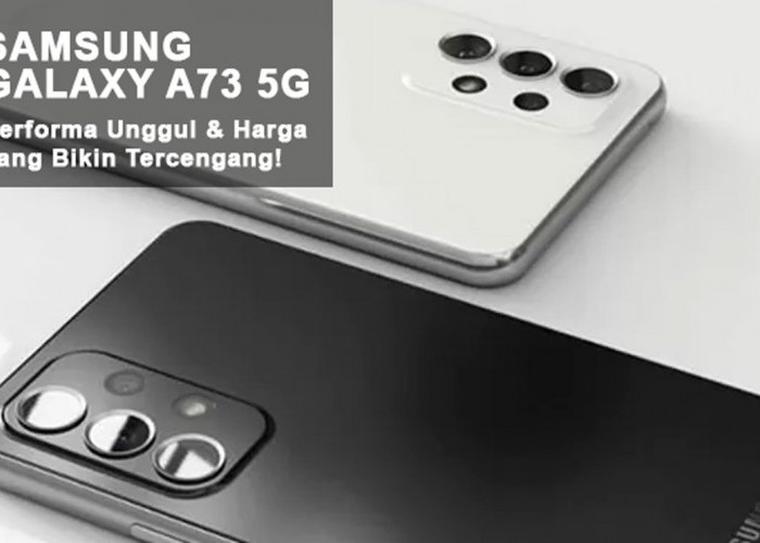 Terus Diburu Pengguna Android! Samsung Galaxy A73 5G: Performa Unggul & Harga yang Bikin Tercengang!