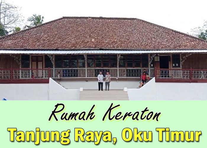 Sejarah Bangunan Rumah Keraton Tanjung Raya Belitang OKU Timur, Megah dan Kejayaan Masa Lalu !