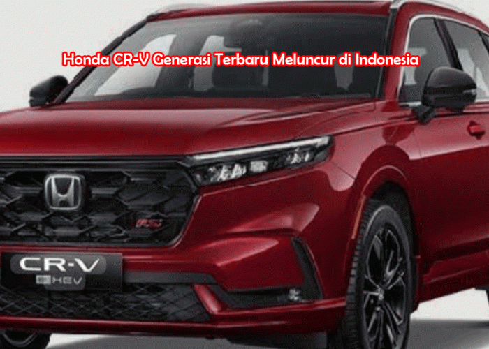 Honda CR-V Generasi Terbaru Meluncur di Indonesia, SUV Premium Makin Gagah dan Sarat Teknologi