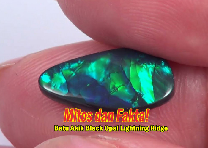 Mitos dan Fakta! Misteri Batu Akik Black Opal Lightning Ridge, Keindahan Alam Sejak Zaman Dahulu!
