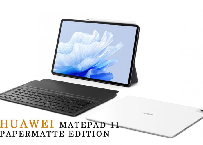 Wow! Penampakan Huawei MatePad 11 PaperMatte Edition: Harga, Promo, dan Keunggulan Tablet Terbaru, Kepoin Yuk!