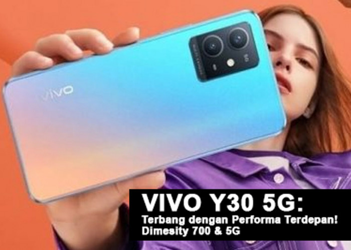 Vivo Y30 5G: Terbang dengan Performa Terdepan! Dimesity 700 & 5G Wujudkan Pengalaman Multitasking Tanpa Batas!