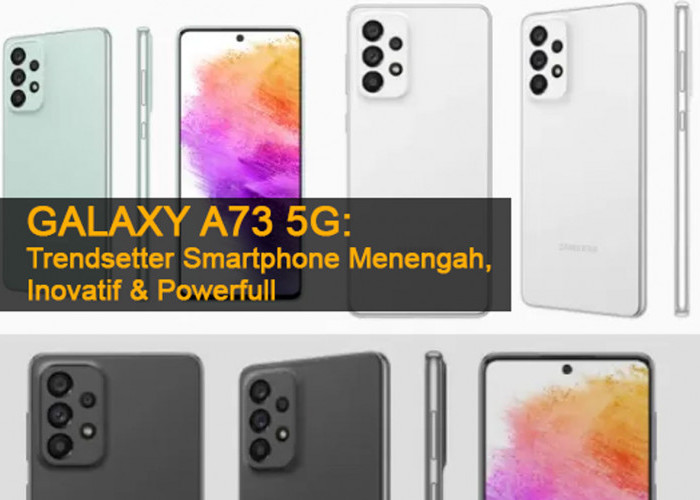Galaxy A73 5G: Trendsetter Smartphone Menengah, Inovatif & Powerfull, Kamu Enggak Bakal Menyesal Upgrade!
