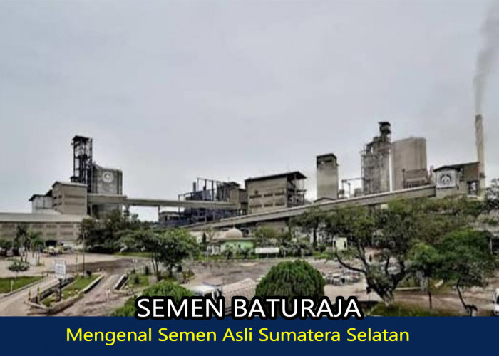 Mengenal Semen Asli Sumatera Selatan: Semen Baturaja, Banyak Digunakan tapi Tak Banyak tau Sejarahnya!