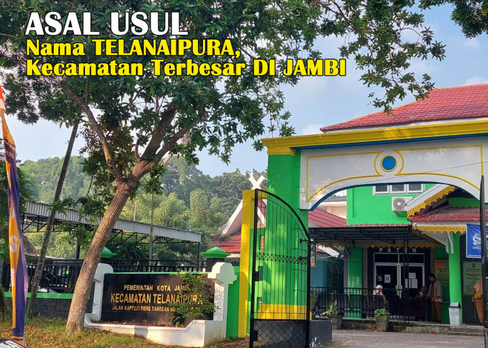 Ini Asal Usul Nama Telanaipura, Kecamatan Terbesar di Jambi: Jejak Sejarah yang Menyentuh Hati!