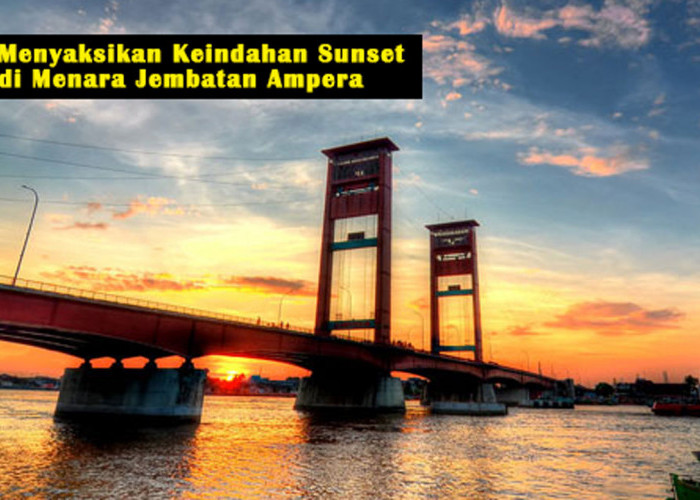 Pemandangan Spektakuler Palembang: Menyaksikan Keindahan Sunset di Menara Jembatan Ampera