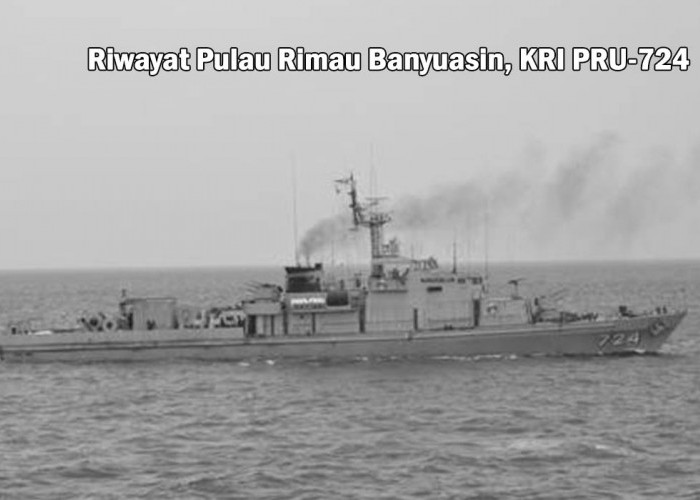 Sejarah Riwayat Pulau Rimau Banyuasin, KRI PRU-724 Sebagai Kapal Perang Republik Indonesia, Mari Lihat !