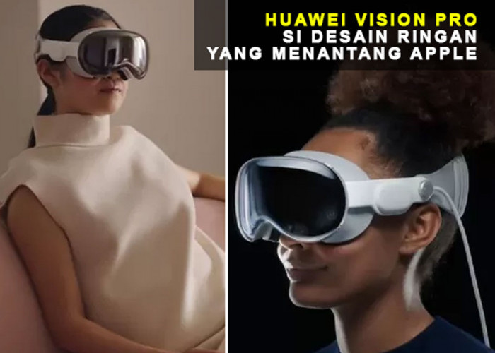 Meluncur ke Masa Depan: Huawei Vision Pro, Si Desain Ringan yang Menantang Apple - Apa Kejutannya? Simak Yuk!