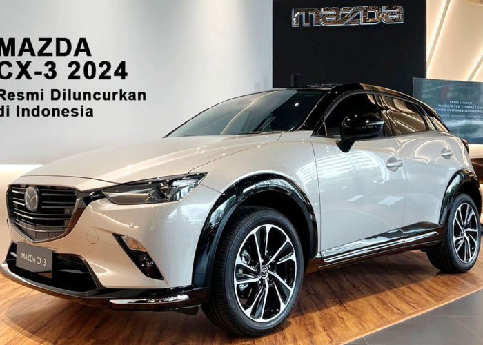 Mazda CX-3 2024 Resmi Diluncurkan di Indonesia dengan Gaya & Inovasi Terbaru - Siap Buat Anda Terkesan!