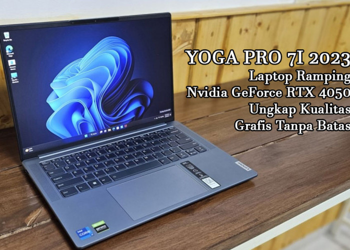 Ini Dia! Rahasia Yoga Pro 7i 2023 Laptop Ramping: Nvidia GeForce RTX 4050 Ungkap Kualitas Grafis Tanpa Batas!