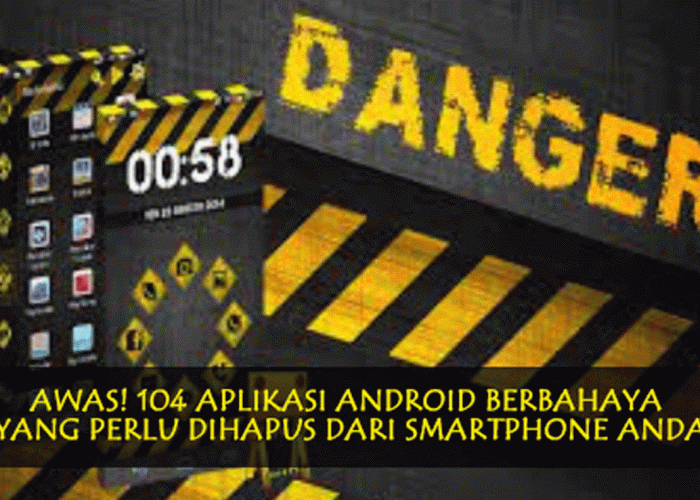 Awas! 72 Aplikasi Android Berbahaya, Dihapus dari Smartphone Anda, Ini Cara Melindungi & Menghapusnya