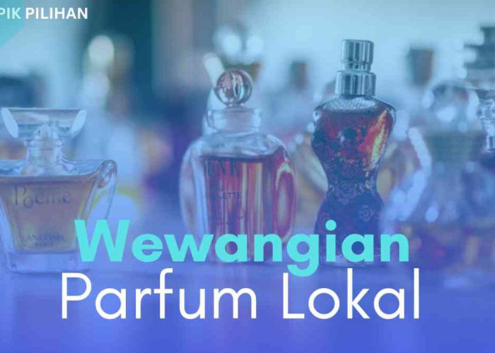 Ini Dia! Parfum Lokal Makin Digemari, Ini 4 Wewangian Keren yang Wajib Dicoba Lho!