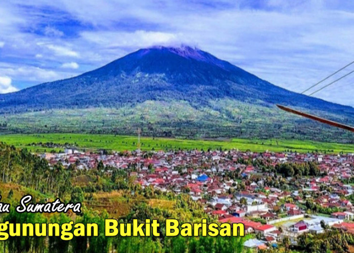 Melihat Keindahan Jajaran Pegunungan Bukit Barisan, Pesona Alam yang Dimiliki di Pulau Sumatera !
