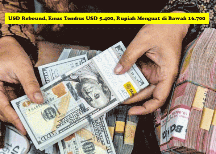 USD Rebound, Emas Tembus USD 5.400, Rupiah Menguat di Bawah 16.700