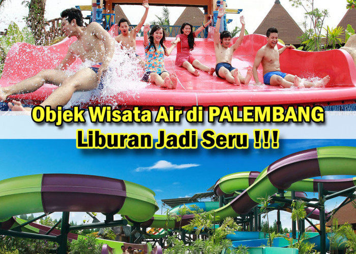 Seru Nih! Objek Wisata Air dengan Hiburan yang Menakjubkan di Kota di PALEMBANG, Wajib Anda Kunjungi!