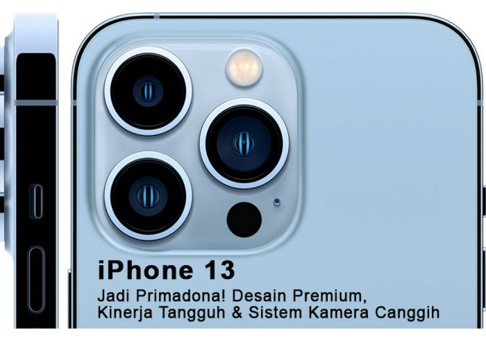 iPhone 13 Jadi Primadona! Desain Premium, Kinerja Tangguh & Sistem Kamera Canggih Bikin Gen-Z Terpesona!