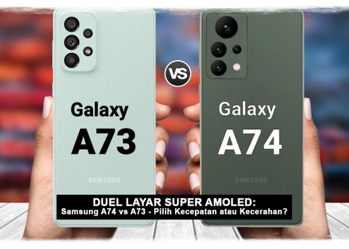 Duel Layar Super AMOLED: Samsung A74 vs A73 - Pilih Kecepatan atau Kecerahan? Temukan Jawabannya di Sini!