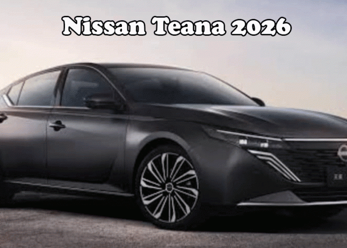 Nissan Teana 2026: Sedan Premium Jepang yang Kembali Menggoda Pasar