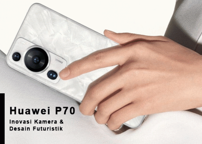 Mengungkap Misteri Huawei P70: Inovasi Kamera dan Desain Futuristik Siap Memanjakan Pengalaman Pengguna!