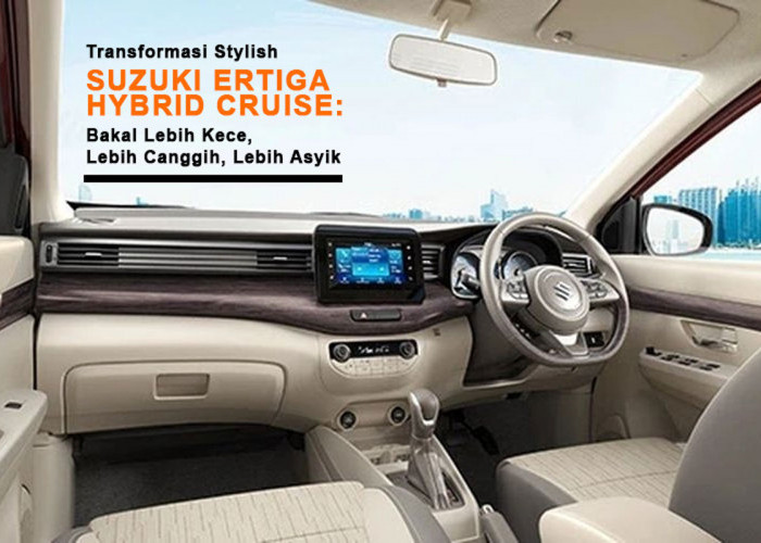 Transformasi Stylish Suzuki Ertiga Hybrid Cruise: Bakal Lebih Kece, Lebih Canggih, Lebih Asyik - Simak Yuk!