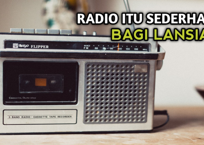 Ajaibnya Radio! Mengapa Kaum Lansia Masih Setia Pada Alat Elektronik Jadul Ini?