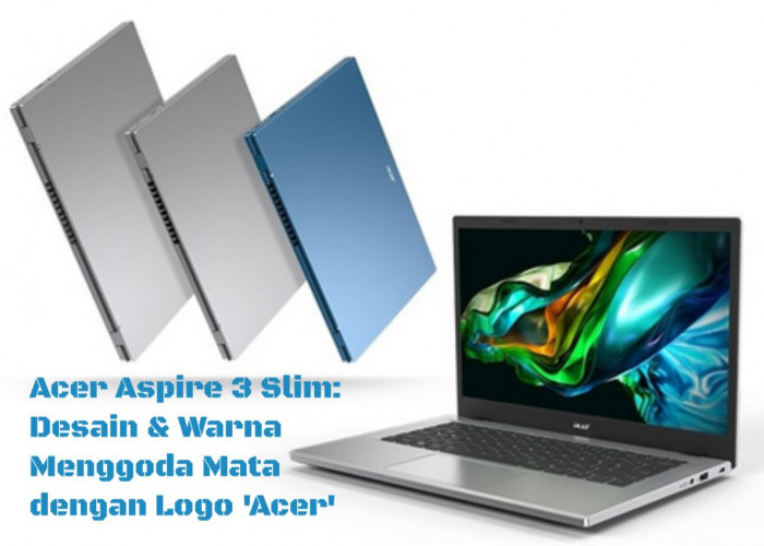 Acer Aspire 3 Slim: Desain & Warna Menggoda Mata dengan Logo 'Acer' - Sejauh Mana Tingkat Portabilitasnya?