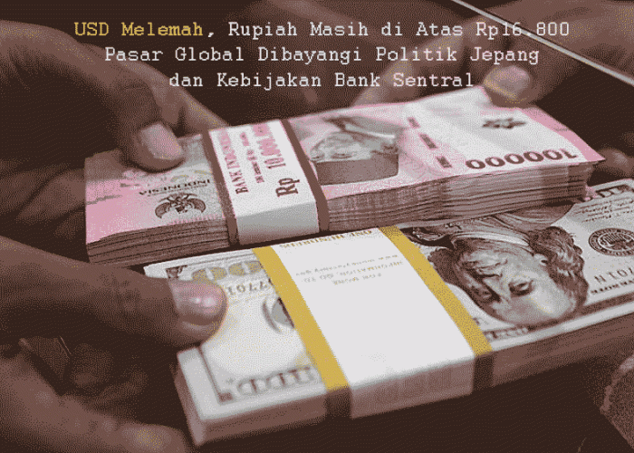 USD Melemah, Rupiah Masih di Atas Rp16.800: Pasar Global Dibayangi Politik Jepang dan Kebijakan Bank Sentral