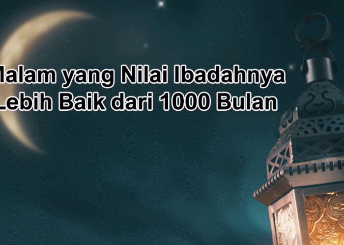 Rahasia Besar Lailatul Qadar: Malam yang Nilai Ibadahnya Lebih Baik dari 1000 Bulan