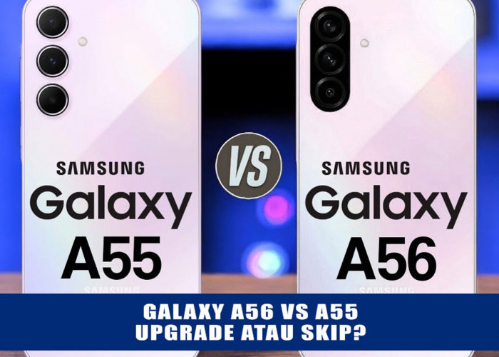 Galaxy A56 vs A55: Upgrade atau Skip? Yuk, Bedah Teknologi Layarnya!