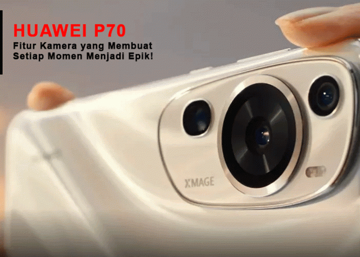 Meretas Batas Kreativitas Fotografi Bersama Huawei P70: Fitur Kamera yang Membuat Setiap Momen Menjadi Epik!