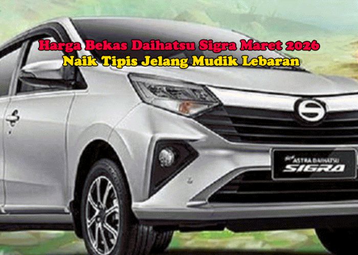 Harga Bekas Daihatsu Sigra Maret 2026 Naik Tipis Jelang Mudik Lebaran, Masih Jadi LMPV Murah Favorit Keluarga