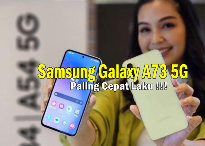 Paling Laku di Pasar Smartphone! Samsung Galaxy A73 5G Terjual Habis dengan Cepat, ini Keunggulan HP ini!