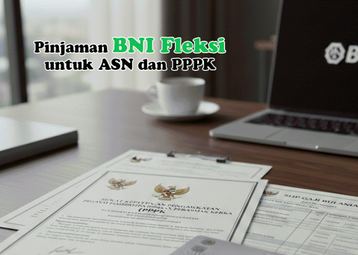 Pinjaman BNI Fleksi untuk ASN dan PPPK: Syarat, Simulasi, dan Cara Cepat Cair Tanpa Ribet