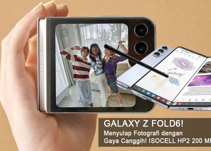 Galaxy Z Fold6! Menyulap Fotografi dengan Gaya Canggih! ISOCELL HP2 200 MP, Kamera Terdepan dari Samsung
