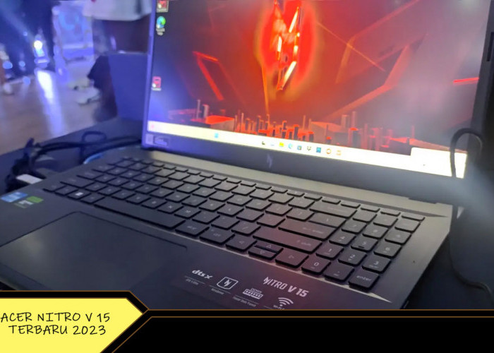 Gamers Pantau! Laptop Acer Nitro V 15 Terbaru 2023 dengan Ferforma Menggila, Harga Gak Bikin Kantong Bolong!