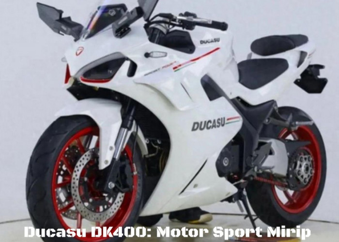 Terobosan Hebat! Ducasu DK400: Motor Sport Mirip Ducati Supersport, Harga Terjangkau! Perhatian Dunia Tertuju!