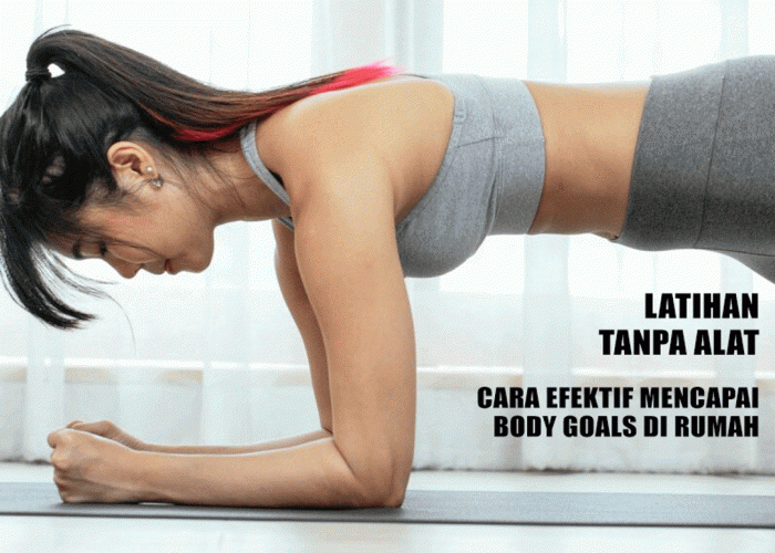 Latihan Tanpa Alat: Cara Efektif Mencapai Body Goals di Rumah