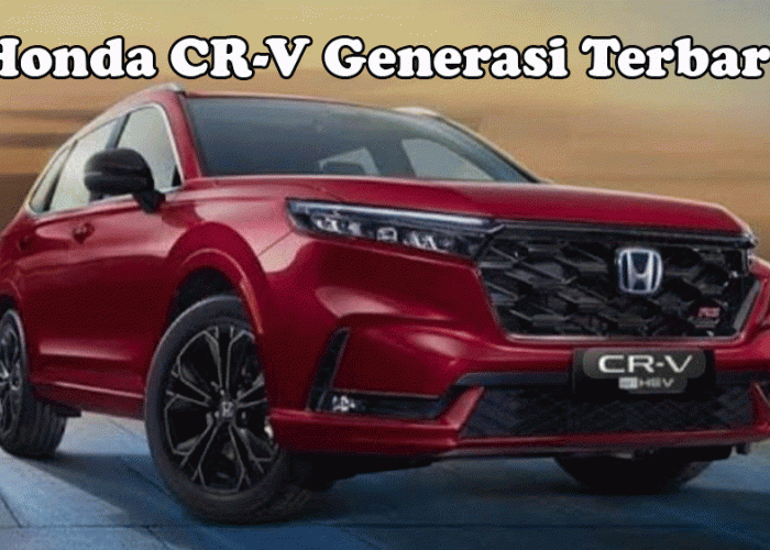 Honda CR-V Generasi Terbaru Meluncur, Hybrid Semua Varian Mulai Rp 500 Jutaan!