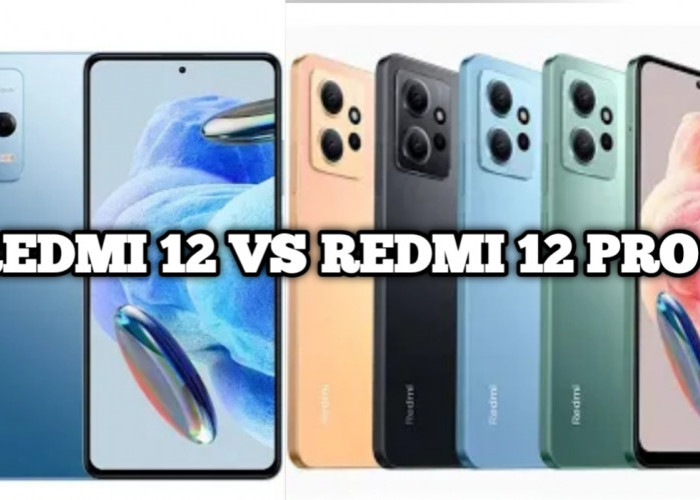 Redmi 12 Vs Redmi 12 Pro: Perbandingan Spesifikasi, Kelebihan, dan Harga Terbaru 2024