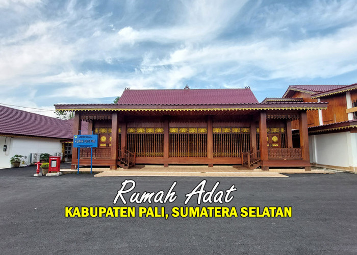 Warisan Budaya Serepat Serasan! Ayo Mengenal Rumah Adat PALI yang Unik di Sumatera Selatan, Lihat nih !